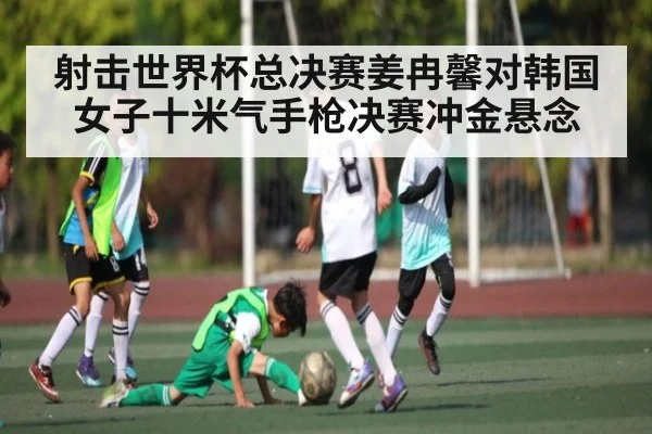 射击世界杯总决赛姜冉馨对韩国女子十米气手枪决赛冲金悬念